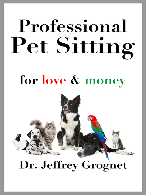 Title details for Professional Pet Sitting for Love & Money by Dr. Jeff Grognet - Available